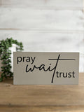 Pray Wait Trust- Rustic Wood Sign Christian Everyday Decor