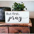 But First Pray - Religious Rustic Wood Inspirational Sign