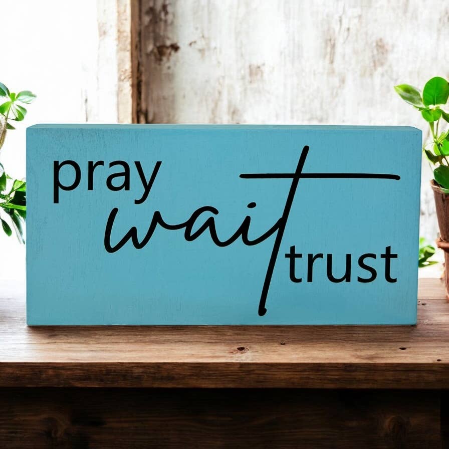 Pray Wait Trust- Rustic Wood Sign Christian Everyday Decor
